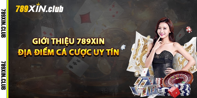 Giới thiệu 789Xin địa điểm cá cược uy tín