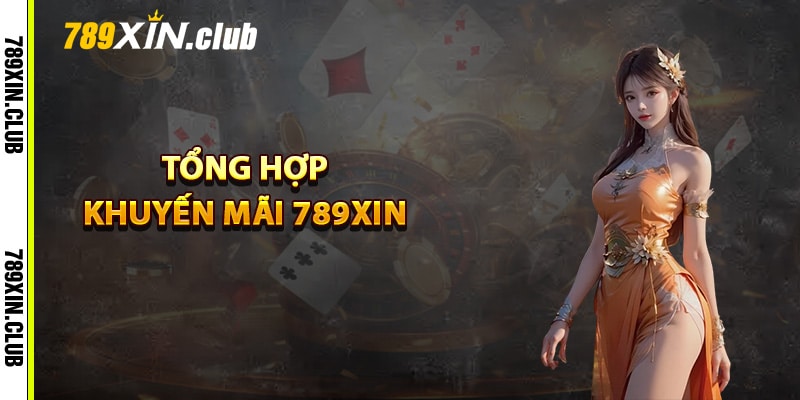 Tổng hợp khuyến mãi 789Xin trong năm 2024